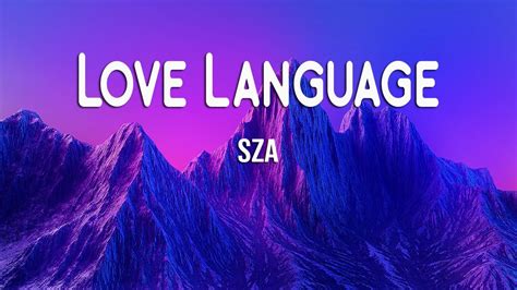 SZA – Love Language Lyrics. SZA: Talk to me in your love language Show me, yeah, how to connect to you Help me understand How you speak your love language. Said, “Patience ain’t no virtue with you” I done wasted plenty time pacin’ around, ain’t this coo’? You with bitches on the side and let my mind wonder too